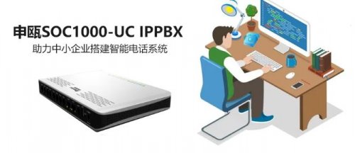 尊龙凯时登录首页SOC1000-UC IPPBX 助力中小企业搭建智能电话系统