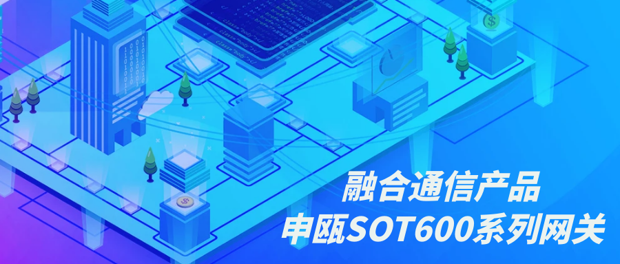 融合通讯产品—尊龙凯时登录首页SOT600系列网关